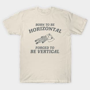 Born To Be Horizontal Forced To Be Vertical, Funny Sleeper Retro Shirt, Vintage Gag Unisex T-Shirt